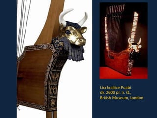 Lira kraljice Puabi, 
ok. 2600 pr. n. št., 
British Museum, London 
 