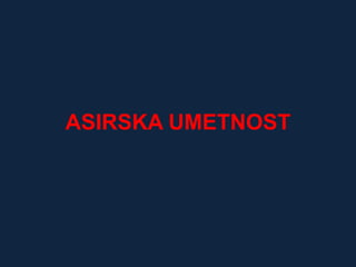 ASIRSKA UMETNOST 
 
