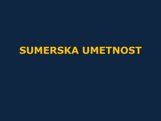 SUMERSKA UMETNOST 
 