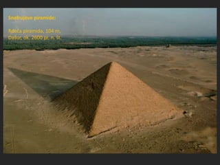 Snefrujeve piramide:
Rdeča piramida, 105m,
Dašur, ok. 2600 pr. n. št.
Snefrujeve piramide:
Rdeča piramida, 104 m,
Dašur, ok. 2600 pr. n. št.
 