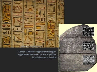 Kamen iz Rozete - egipčanski hieroglifi,
egipčanska demotska pisava in grščina,
British Museum, London
 