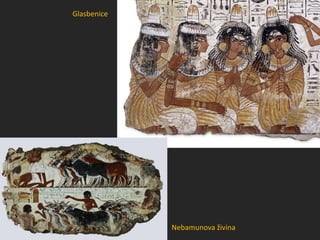 Nebamunova živina
Glasbenice
 