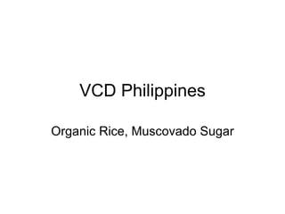 VCD Philippines Organic Rice, Muscovado Sugar 
