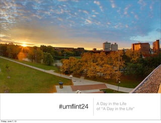 #umﬂint24
A Day in the Life
of “A Day in the Life”
Friday, June 7, 13
 