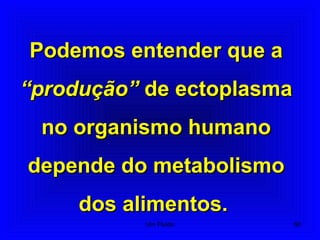 Podemos entender que aPodemos entender que a
“produção”“produção” de ectoplasmade ectoplasma
no organismo humanono organismo humano
depende do metabolismodepende do metabolismo
dos alimentos.dos alimentos.
60Um Fluido
 