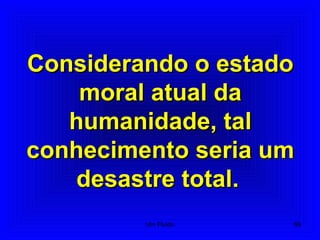 Considerando o estadoConsiderando o estado
moral atual damoral atual da
humanidade, talhumanidade, tal
conhecimento seria umconhecimento seria um
desastre total.desastre total.
69Um Fluido
 