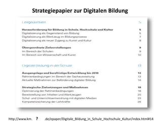 Strategiepapier zur Digitalen Bildung
http://www.km.ba?yern.de/epaper/Digitale_Bildung_in_Schule_Hochschule_Kultur/index.html#14
 