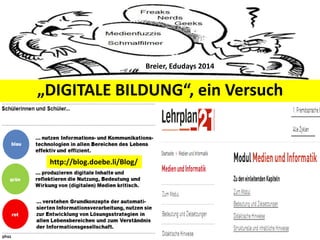 „DIGITALE BILDUNG“, ein Versuch
http://blog.doebe.li/Blog/
Breier, Edudays 2014
 