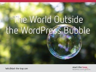 hallo@start-the-loop.com
The World Outside  
the WordPress Bubble
 