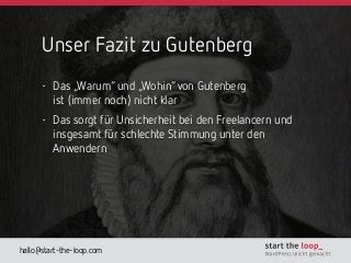 hallo@start-the-loop.com
Unser Fazit zu Gutenberg
• Das „Warum“ und „Wohin“von Gutenberg  
ist (immer noch) nicht klar
• D...
