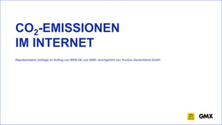 CO2-EMISSIONEN
IM INTERNET
Repräsentative Umfrage im Auftrag von WEB.DE und GMX; durchgeführt von YouGov Deutschland GmbH
 