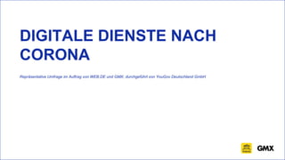 DIGITALE DIENSTE NACH
CORONA
Repräsentative Umfrage im Auftrag von WEB.DE und GMX; durchgeführt von YouGov Deutschland GmbH
 