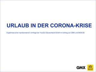 URLAUB IN DER CORONA-KRISE
Ergebnisse einer repräsentativen Umfrage der YouGov Deutschland GmbH im Auftrag von GMX und WEB...