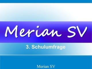 3. Schulumfrage


    Merian SV
 
