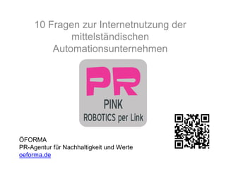 10 Fragen zur Internetnutzung der
mittelständischen
Automationsunternehmen

ÖFORMA
PR-Agentur für Nachhaltigkeit und Werte
oeforma.de

 
