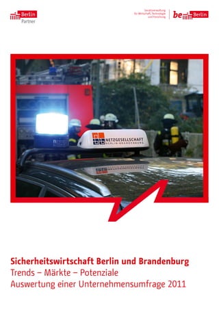 1




Sicherheitswirtschaft Berlin und Brandenburg
Trends – Märkte – Potenziale
Auswertung einer Unternehmensumfrage 2011
 