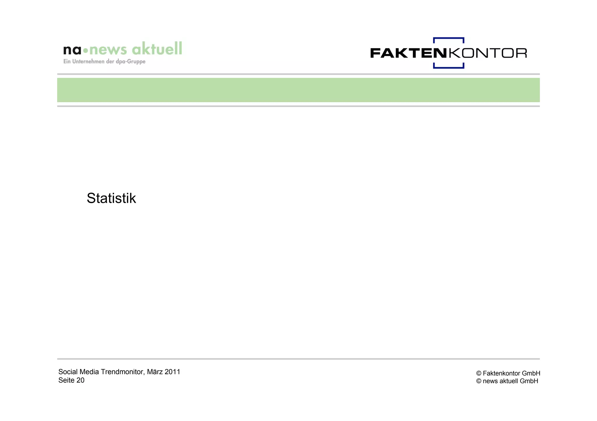Statistik




Social Media Trendmonitor, März 2011   © Faktenkontor GmbH
Seite 20                               © news aktuell GmbH
 