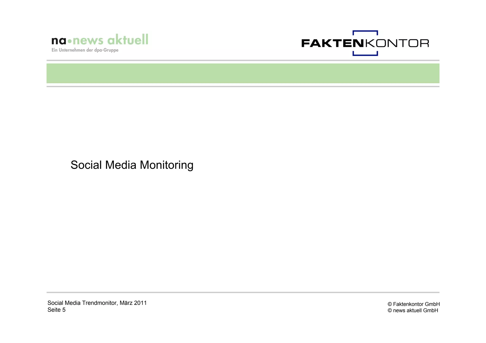 Social Media Monitoring




Social Media Trendmonitor, März 2011   © Faktenkontor GmbH
Seite 5                                © news aktuell GmbH
 
