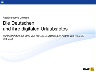 Repräsentative Umfrage
Die Deutschen
und ihre digitalen Urlaubsfotos
Durchgeführt im Juli 2019 von YouGov Deutschland im Auftrag von WEB.DE
und GMX
 