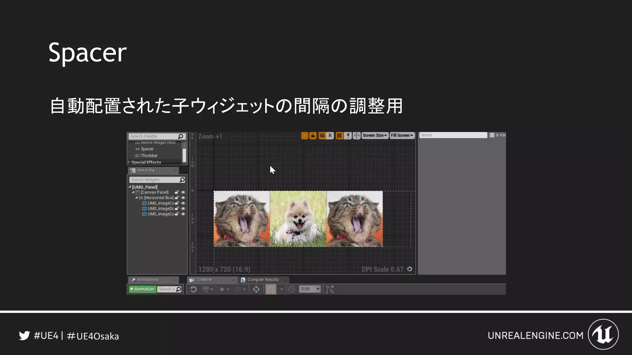＃UE4Osaka
Spacer
自動配置された子ウィジェットの間隔の調整用
 