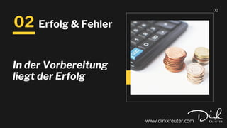 02
In der Vorbereitung
liegt der Erfolg
02
Erfolg & Fehler
www.dirkkreuter.com
 