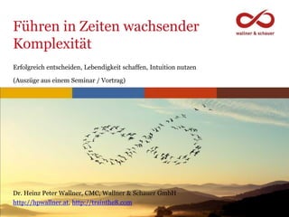 www.trainthe8.com
Führen in Zeiten wachsender
Komplexität
Dr. Heinz Peter Wallner, CMC, Wallner & Schauer GmbH
http://hpwa...