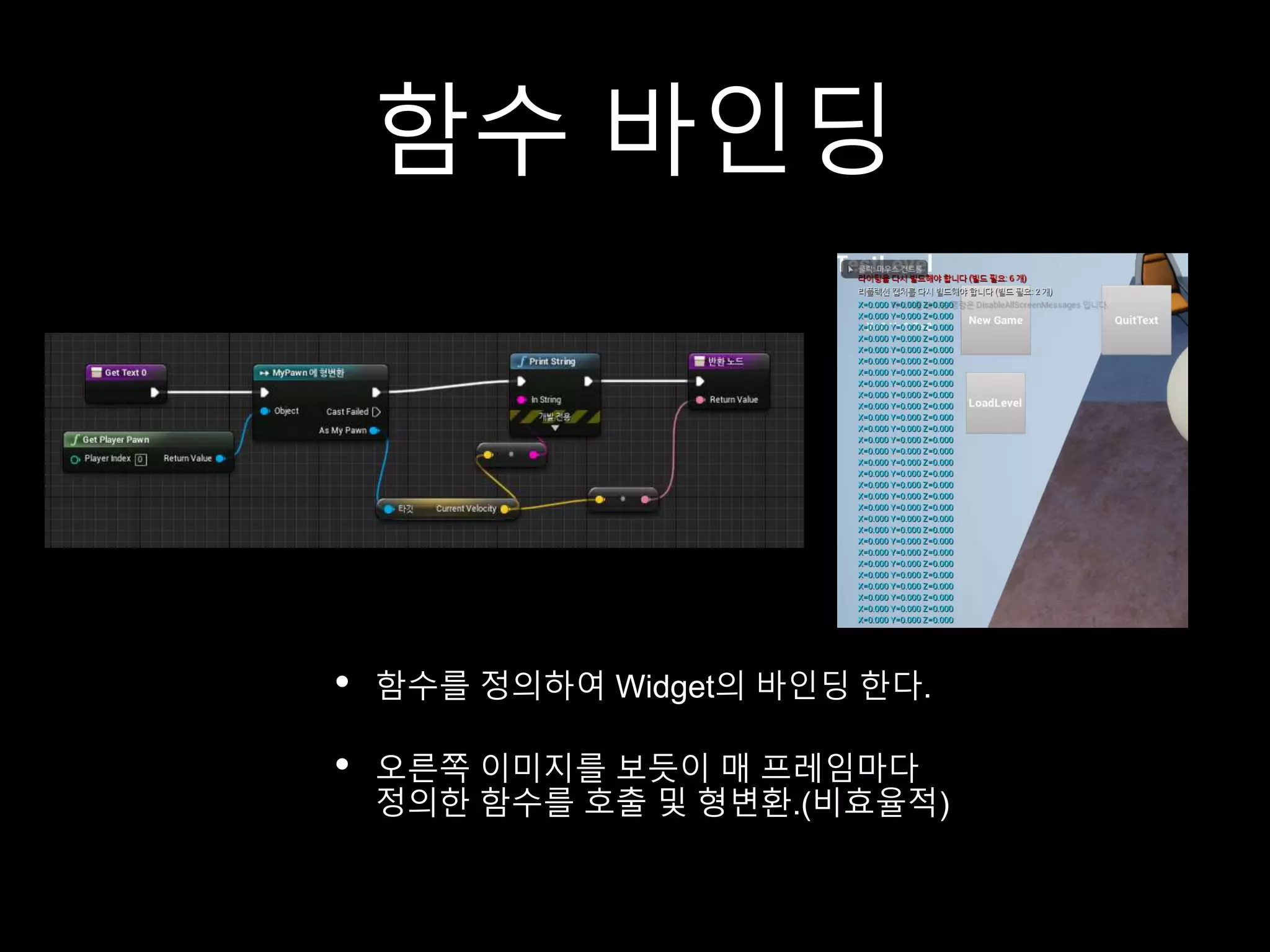 함수 바인딩
• 함수를 정의하여 Widget의 바인딩 한다.
• 오른쪽 이미지를 보듯이 매 프레임마다
정의한 함수를 호출 및 형변환.(비효율적)
 