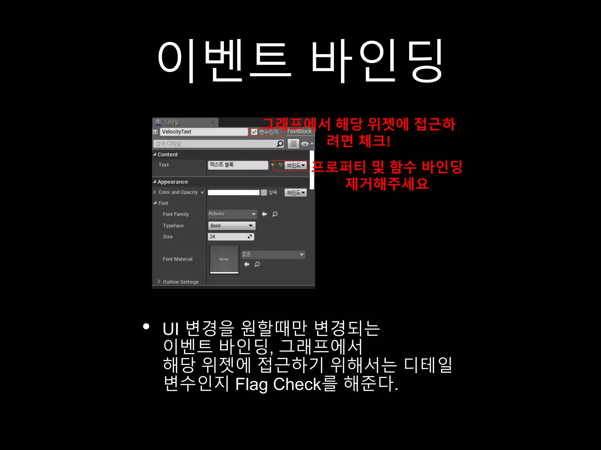 이벤트 바인딩
• UI 변경을 원할때만 변경되는
이벤트 바인딩, 그래프에서
해당 위젯에 접근하기 위해서는 디테일
변수인지 Flag Check를 해준다.
그래프에서 해당 위젯에 접근하
려면 체크!
프로퍼티 및 함수 바인딩
제거해주세요
 