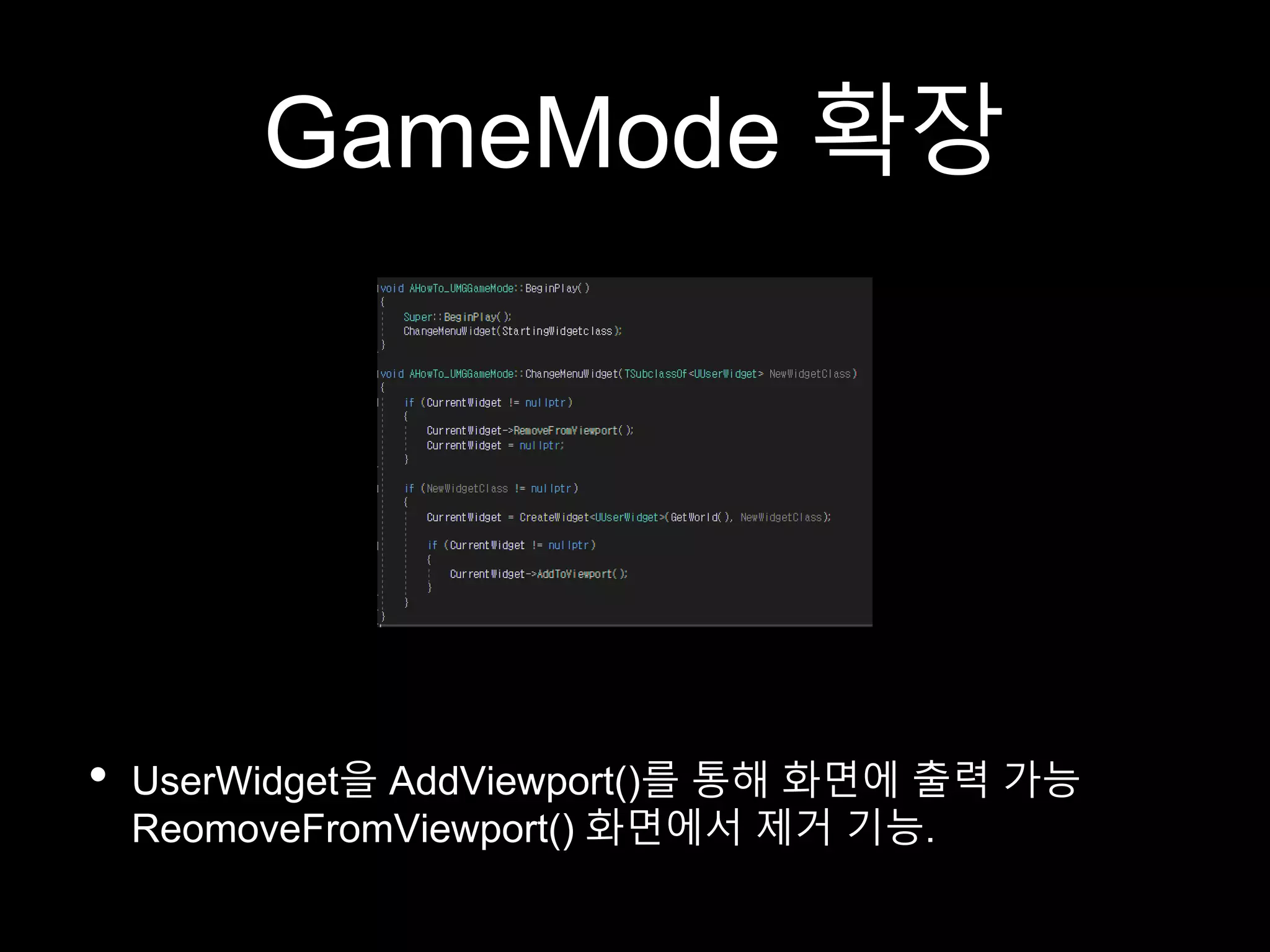 GameMode 확장
• UserWidget을 AddViewport()를 통해 화면에 출력 가능
ReomoveFromViewport() 화면에서 제거 기능.
 