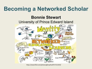 Becoming a Networked Scholar
Bonnie Stewart
University of Prince Edward Island
h"ps://www.ﬂickr.com/photos/gforsythe/8717211019/	
  
 