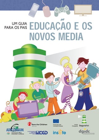 EDUCACAO E OS
NOVOS MEDIA
UM GUIA
PARA OS PAIS
1
2
3
4
5
6
7
8
90
#
*
START
SELECT
L
R
Financiado pela
Comissão Europeia
Versão
Portuguesa
 