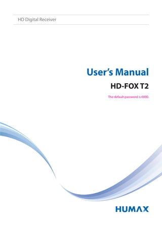 The default password is 0000.
User’s Manual
HD-FOX T2
HD Digital Receiver
 