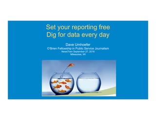 Set your reporting free
Dig for data every day
Dave Umhoefer
O’Brien Fellowship in Public Service Journalism
NewsTrain September 27, 2019
Milwaukee, WI
	
This	Photo	by	Unknown	Author	is	licensed	under	CC	BY	
 