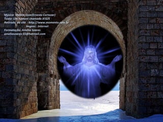 Retirado do site
http://www.momento.com.br
Imgs :
Internet
Som : O Homem - Roberto Carlos
– Piano : Mª José Martins
Dias
Música- Hidden Love(Ernesto Cortazar)
Texto- Um homem chamado JESUS
Retirado do site : http://www.momento.com.br
Imgens : Internet
Formatação- Amélia Soares
ameliasoares-55@hotmail.com
 