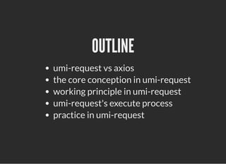 OUTLINE
OUTLINE
umi-request vs axios
the core conception in umi-request
working principle in umi-request
umi-request's exe...