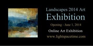 Landscapes2014Art
Exhibition
Opening-June1,2014
OnlineArtExhibition
www.lightspacetime.com
 