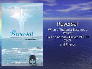Reversal When a Therapist Becomes a Patient By Eric Anthony Galvez PT DPT CSCS  and Friends 