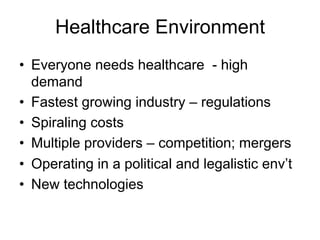 Healthcare Environment
•  Everyone needs healthcare - high
demand
•  Fastest growing industry – regulations
•  Spiraling c...
