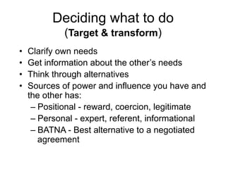 Deciding what to do
(Target & transform)
•  Clarify own needs
•  Get information about the other’s needs
•  Think through ...