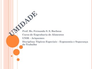 Prof. Ms. Fernando S. S. Barbosa
Curso de Engenharia de Alimentos
UNIR – Ariquemes
Disciplina: Tópicos Especiais – Ergonomia e Segurança
do Trabalho

 