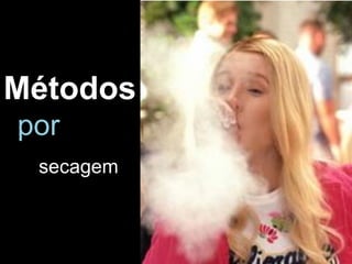 Métodos 
por 
secagem  