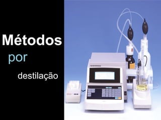 Métodospordestilação  