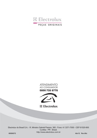 Electrolux do Brasil S.A. - R. Ministro Gabriel Passos, 360 - Fone: 41 3371-7000 - CEP 81520-900
                                         Curitiba - PR - Brasil.
                                    http://www.electrolux.com.br
69500572								                                                               Abr12 Rev.00c
 