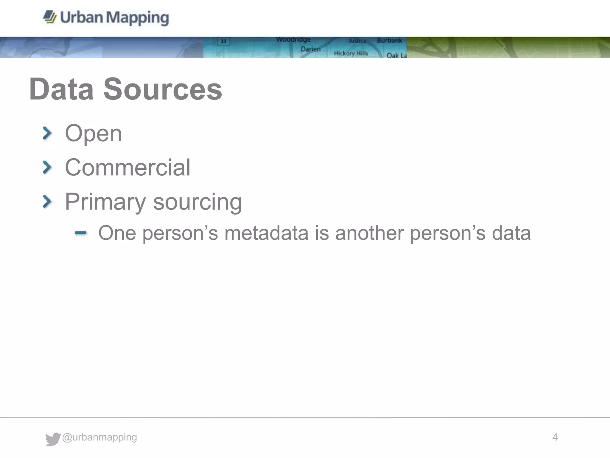 Data Sources
@urbanmapping
4
Open
Commercial
Primary sourcing
One person’s metadata is another person’s data