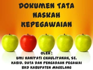 Dokumen Tata
      Naskah
   Kepegawaian


             Oleh :
  Umi Haniyati Chauliyanah, SE.
Kabid. Data dan Pengadaan Pegawai
     BKD Kabupaten Magelang
 