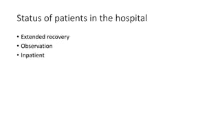 Status of patients in the hospital
• Extended recovery
• Observation
• Inpatient
 