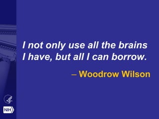 I not only use all the brains
I have, but all I can borrow.
– Woodrow Wilson
 