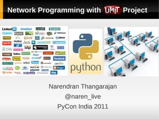 Network Programming with          Project




          Narendran Thangarajan
              @naren_live
            PyCon India 2011
 
