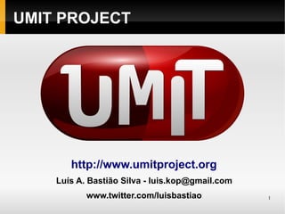 UMIT PROJECT




       http://www.umitproject.org
    Luís A. Bastião Silva - luis.kop@gmail.com
           www.twitter.com/luisbastiao           1
 