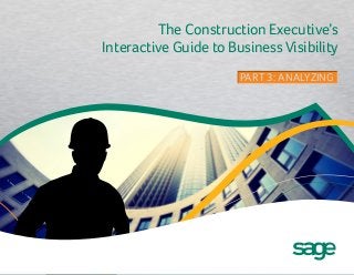 The Construction Executive’s
Interactive Guide to Business Visibility
PART 3: ANALYZINGPART 3: ANALYZING
 
